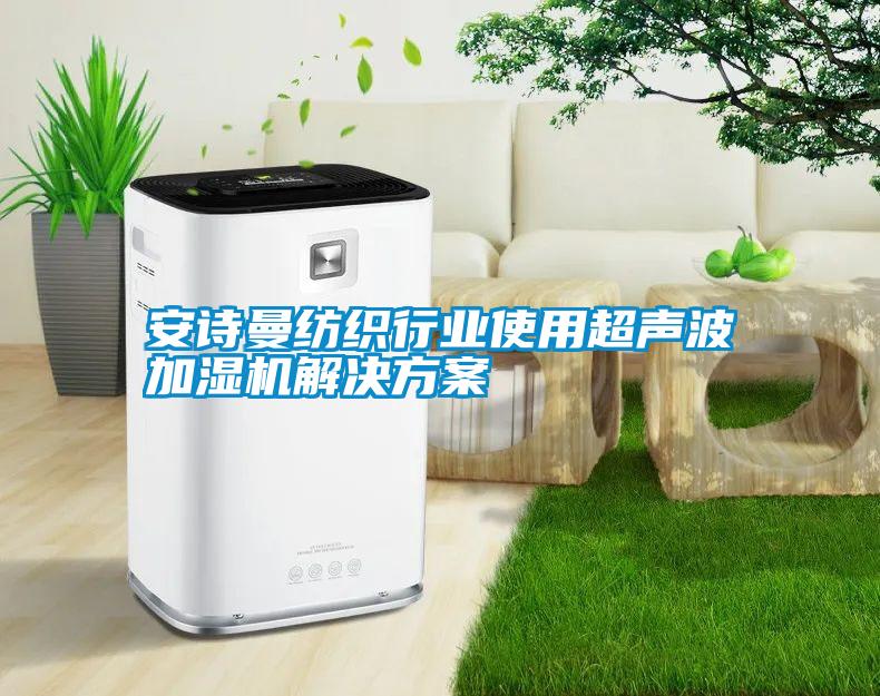 安诗曼纺织行业使用超声波加湿机解决方案