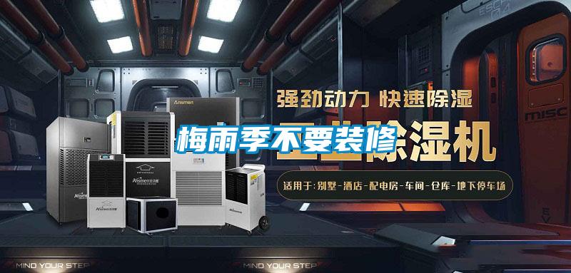 梅雨季不要装修