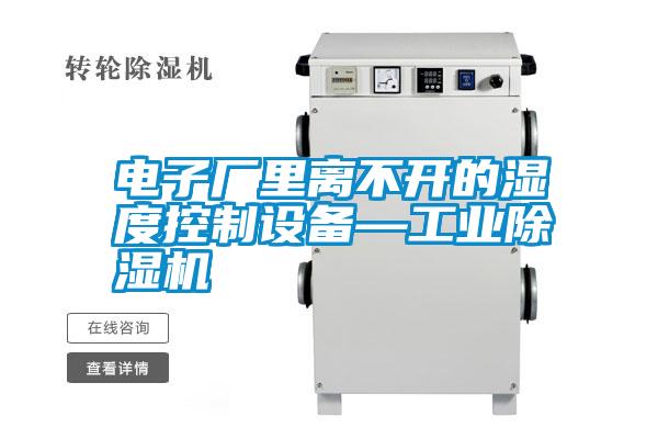 电子厂里离不开的湿度控制设备—工业除湿机