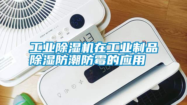 工业除湿机在工业制品除湿防潮防霉的应用