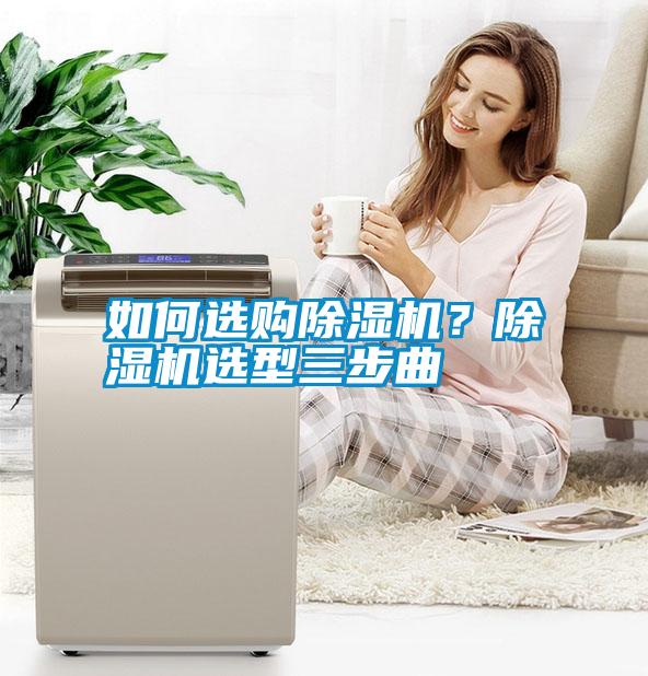 如何选购除湿机？除湿机选型三步曲