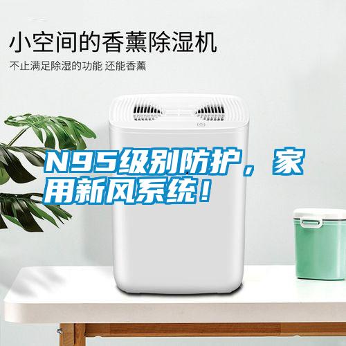 N95级别防护，家用新风系统！