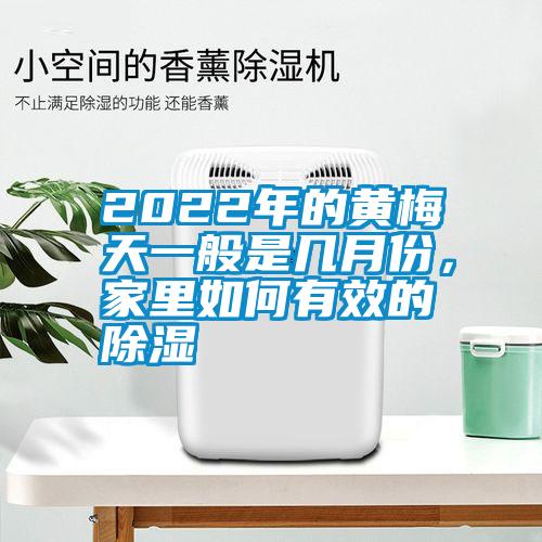 2022年的黄梅天一般是几月份，家里如何有效的除湿