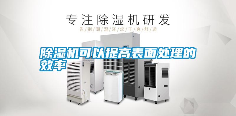 除湿机可以提高表面处理的效率