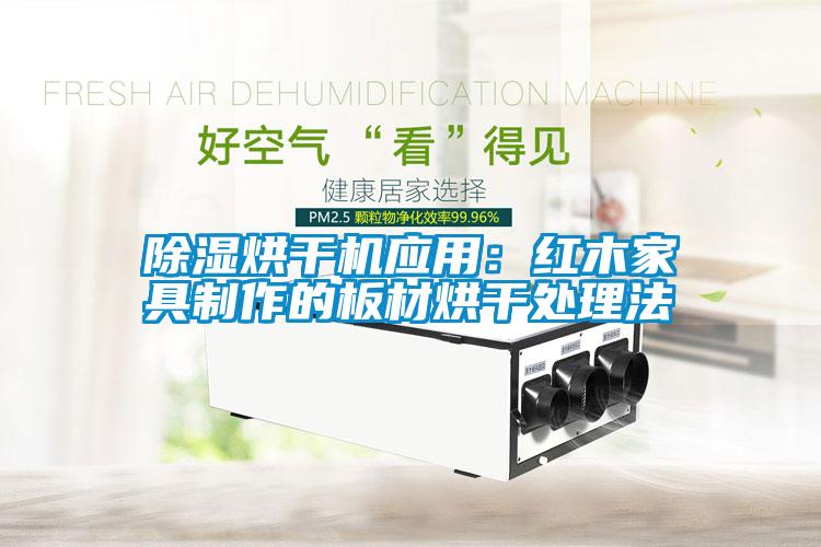 除湿烘干机应用：红木家具制作的板材烘干处理法