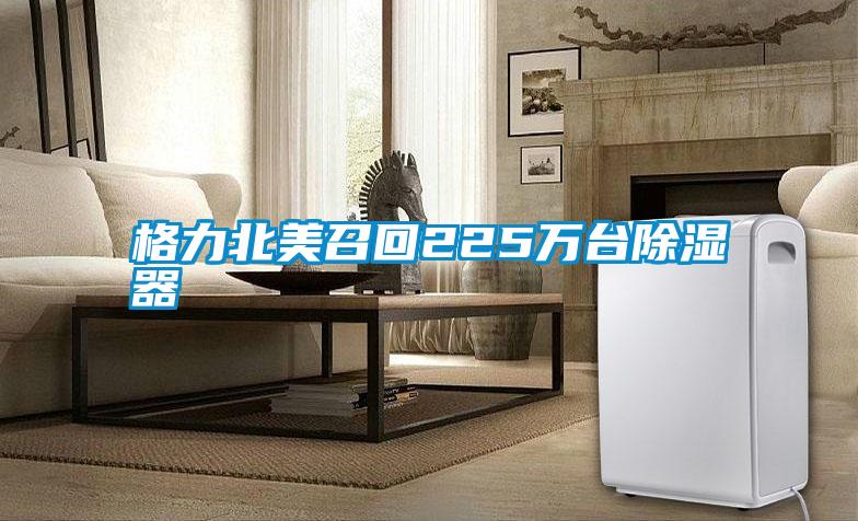 格力北美召回225万台除湿器