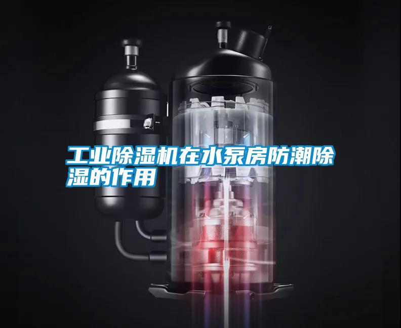 工业除湿机在水泵房防潮除湿的作用