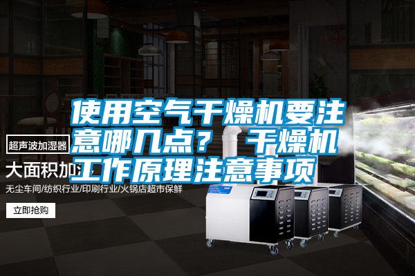 使用空气干燥机要注意哪几点？ 干燥机工作原理注意事项