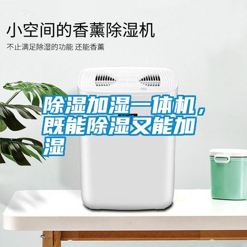 除湿加湿一体机，既能除湿又能加湿