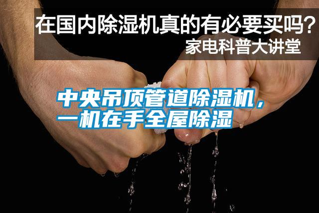 中央吊顶管道除湿机，一机在手全屋除湿