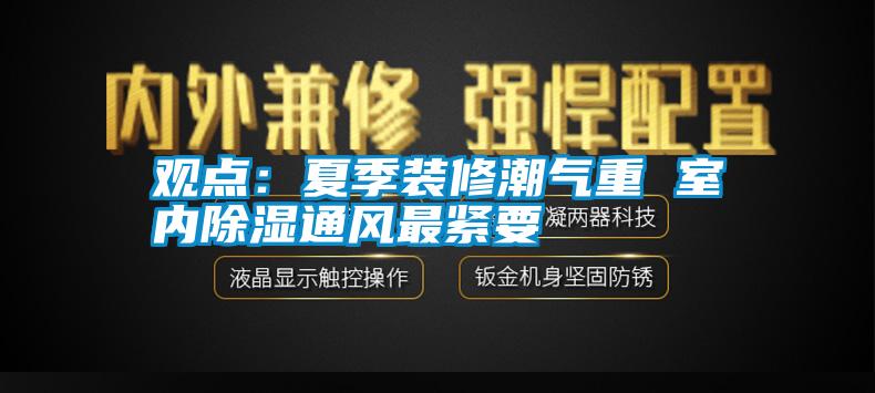 观点：夏季装修潮气重 室内除湿通风最紧要
