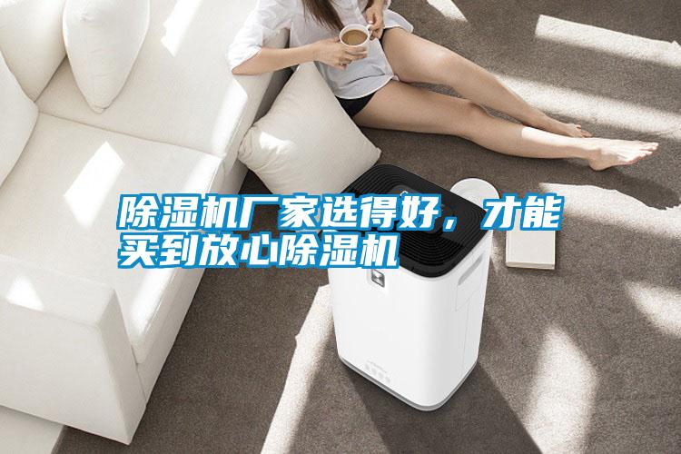 除湿机厂家选得好，才能买到放心除湿机