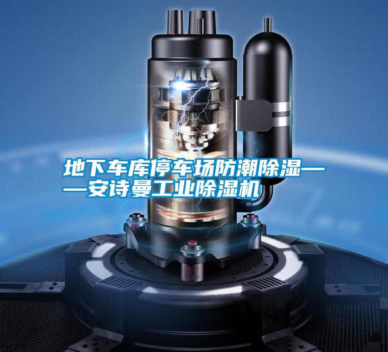 地下车库停车场防潮除湿——安诗曼工业除湿机