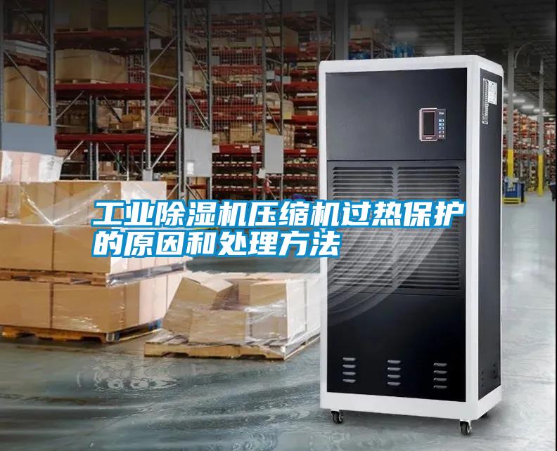 工业除湿机压缩机过热保护的原因和处理方法