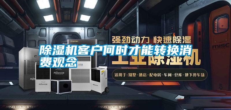 除湿机客户何时才能转换消费观念