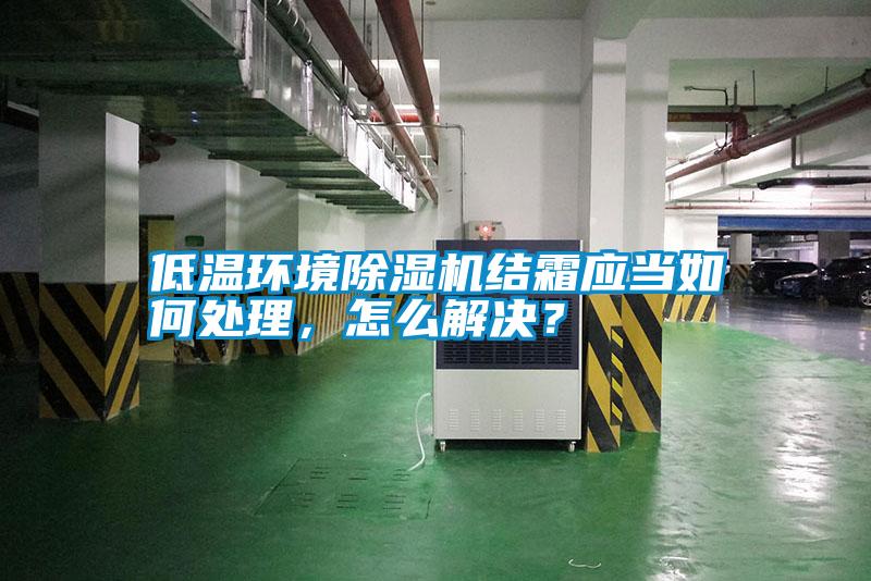 低温环境除湿机结霜应当如何处理，怎么解决？