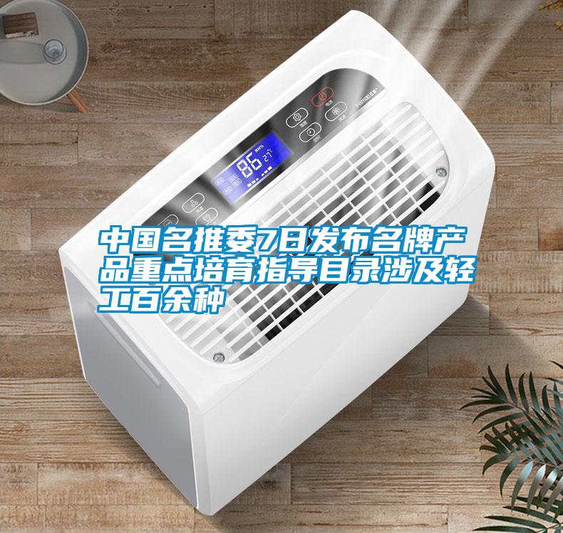 中国名推委7日发布名牌产品重点培育指导目录涉及轻工百余种