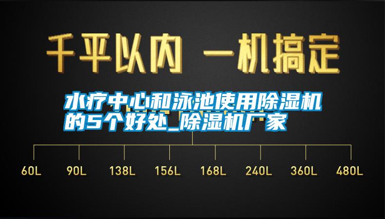 水疗中心和泳池使用除湿机的5个好处_除湿机厂家