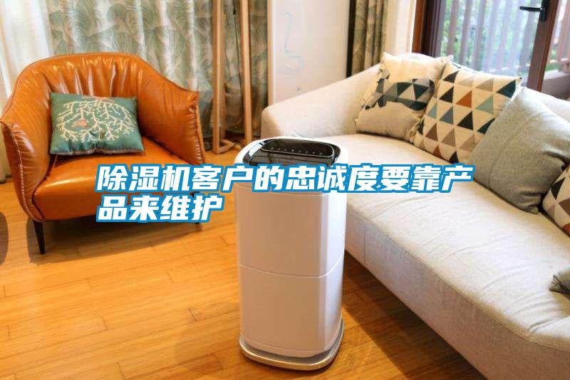 除湿机客户的忠诚度要靠产品来维护