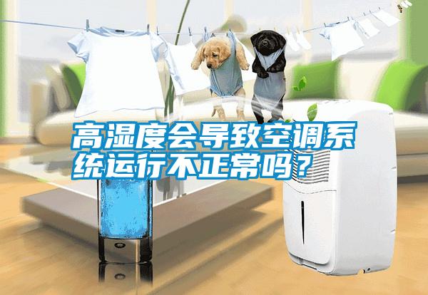 高湿度会导致空调系统运行不正常吗？