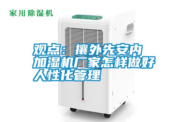 观点：攘外先安内 加湿机厂家怎样做好人性化管理