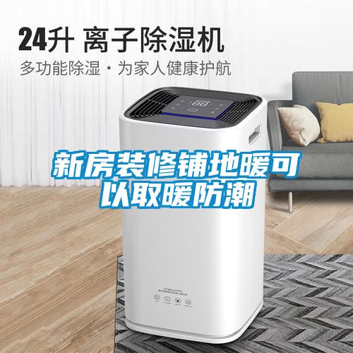 新房装修铺地暖可以取暖防潮