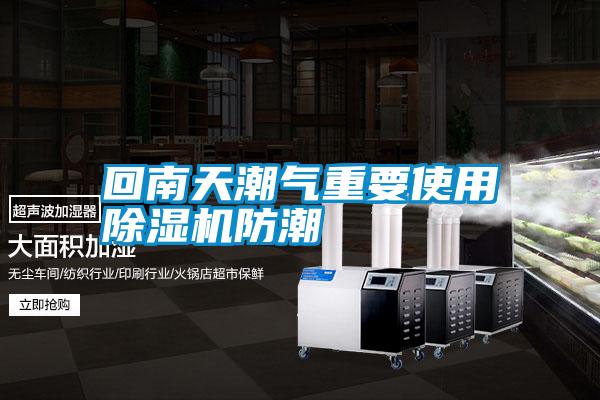 回南天潮气重要使用除湿机防潮