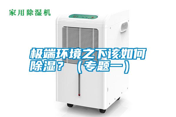 极端环境之下该如何除湿？（专题一）