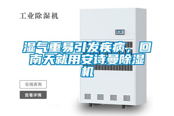 湿气重易引发疾病，回南天就用安诗曼除湿机