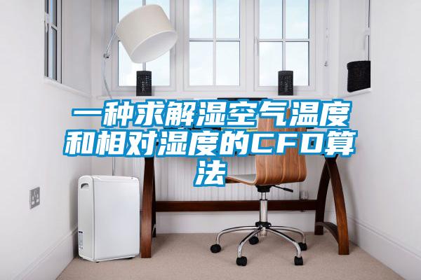 一种求解湿空气温度和相对湿度的CFD算法