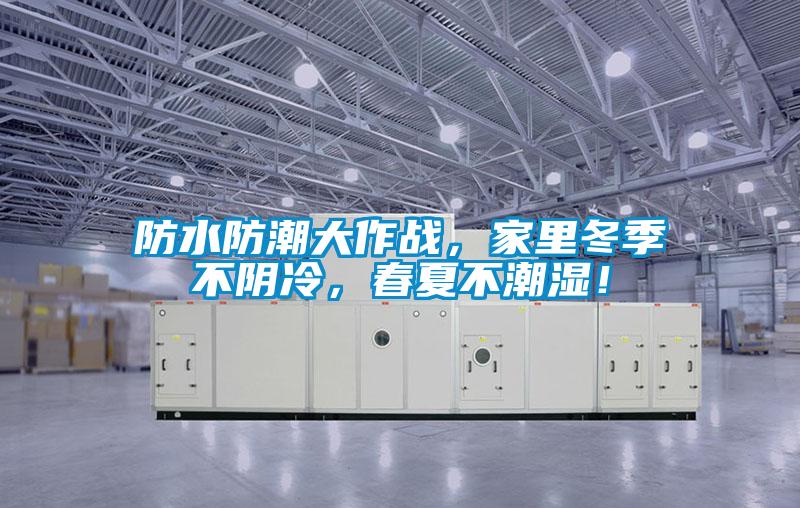 防水防潮大作战，家里冬季不阴冷，春夏不潮湿！