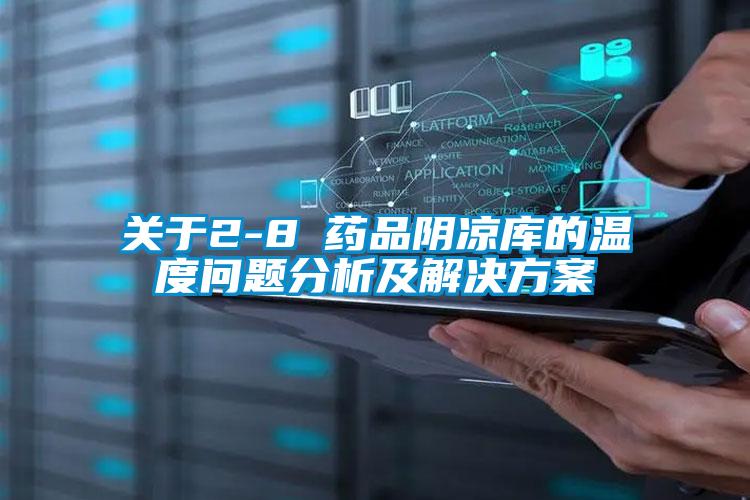关于2-8℃药品阴凉库的温度问题分析及解决方案