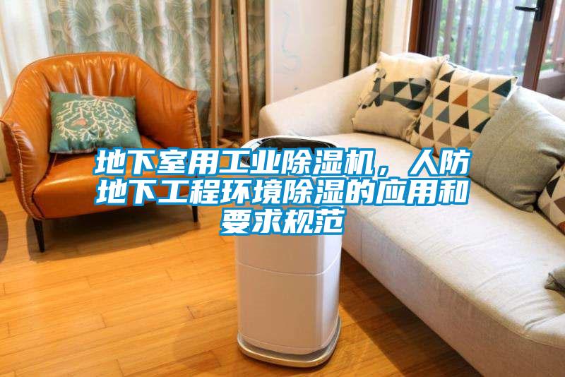 地下室用工业除湿机，人防地下工程环境除湿的应用和要求规范