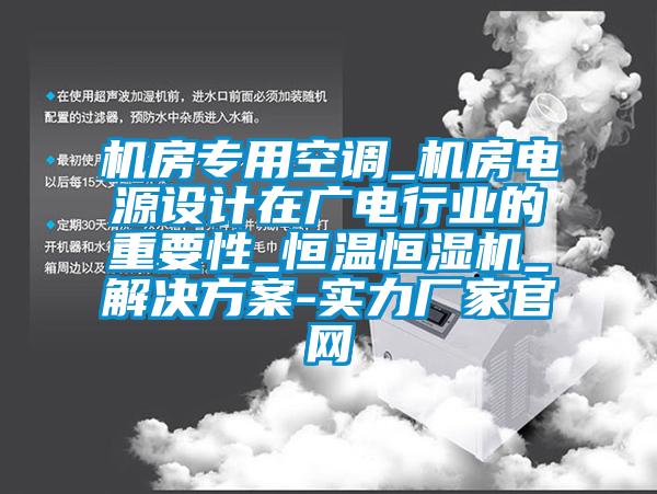 机房专用空调_机房电源设计在广电行业的重要性_恒温恒湿机_解决方案-实力厂家官网