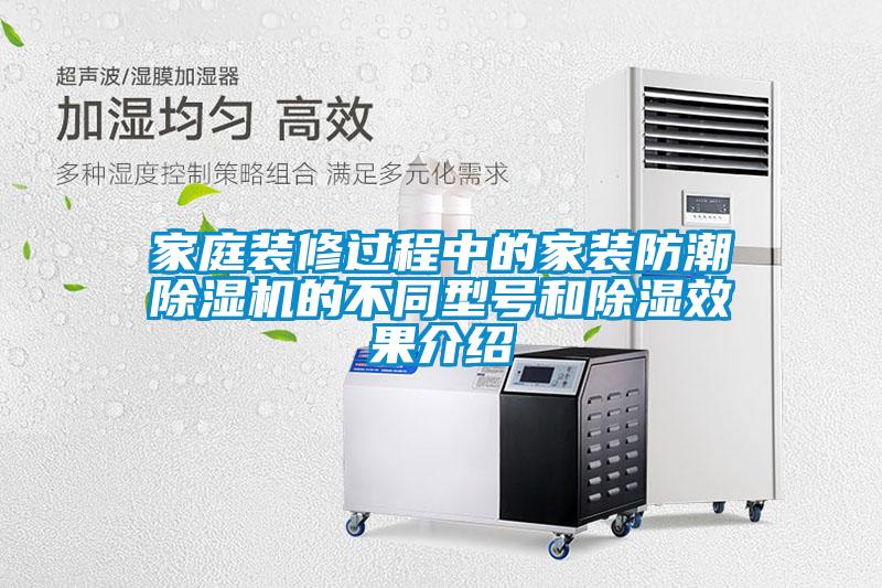 家庭装修过程中的家装防潮除湿机的不同型号和除湿效果介绍