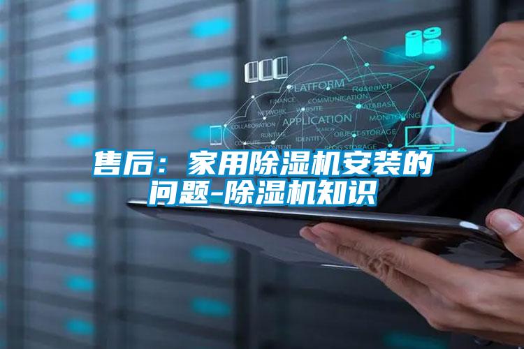 售后：家用除湿机安装的问题-除湿机知识
