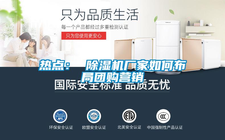 热点： 除湿机厂家如何布局团购营销