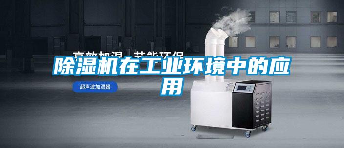 除湿机在工业环境中的应用