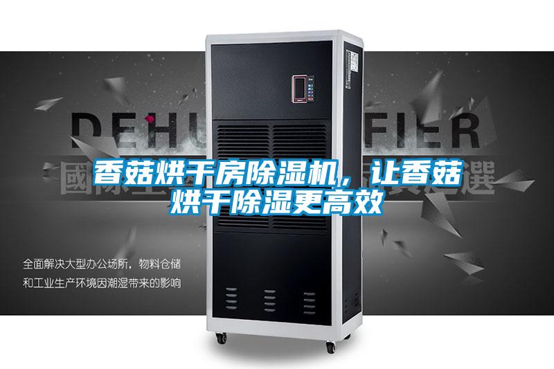 香菇烘干房除湿机，让香菇烘干除湿更高效