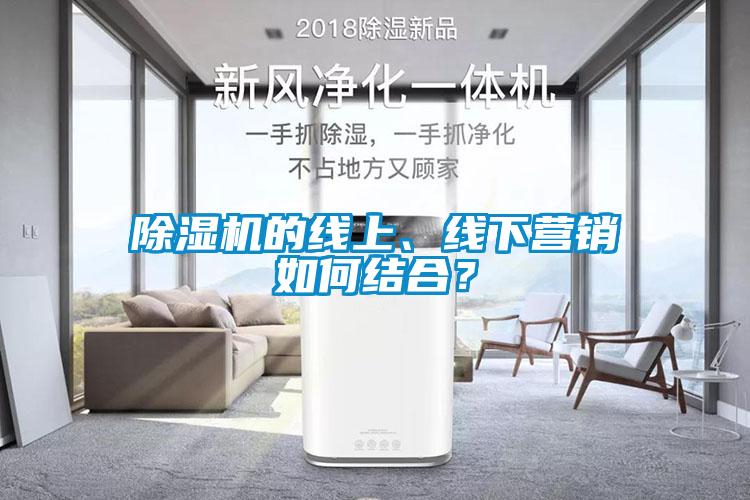 除湿机的线上、线下营销如何结合？