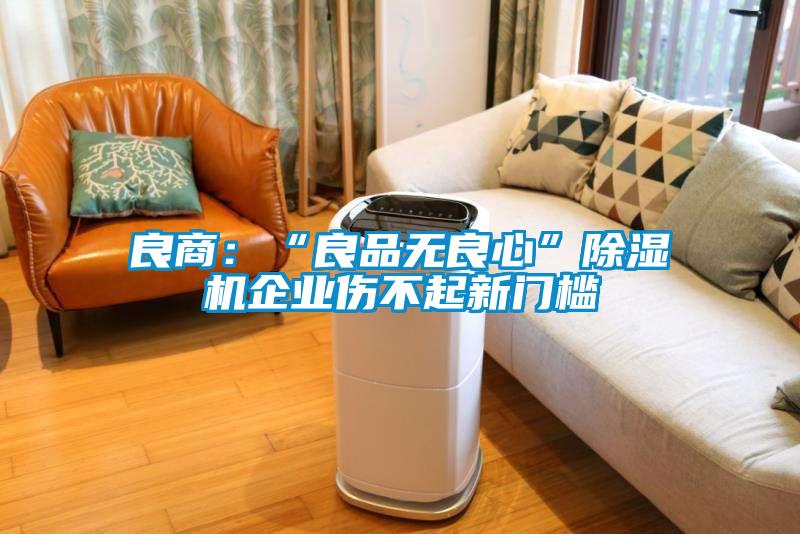 良商：“良品无良心”除湿机企业伤不起新门槛
