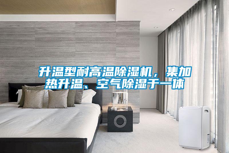 升温型耐高温除湿机，集加热升温、空气除湿于一体