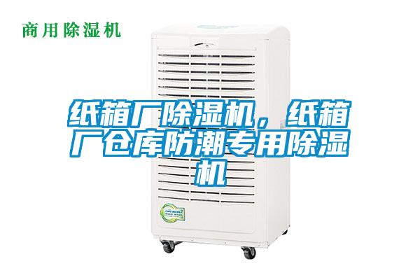 纸箱厂除湿机，纸箱厂仓库防潮专用除湿机