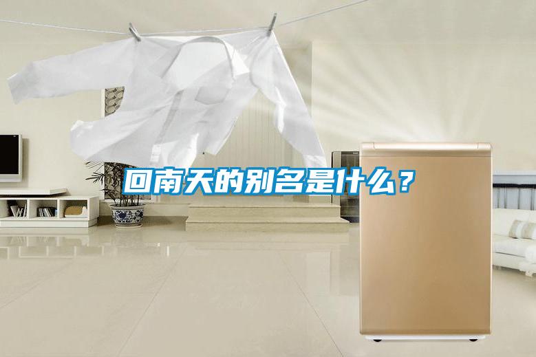 回南天的别名是什么？