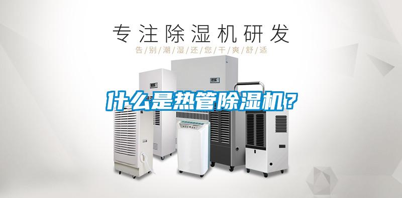 什么是热管除湿机？