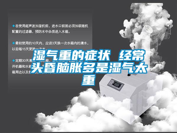 湿气重的症状 经常头昏脑胀多是湿气太重