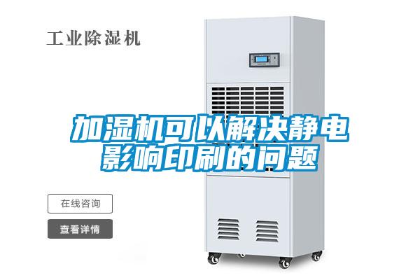 加湿机可以解决静电影响印刷的问题