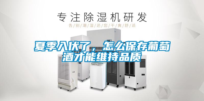 夏季入伏了，怎么保存葡萄酒才能维持品质