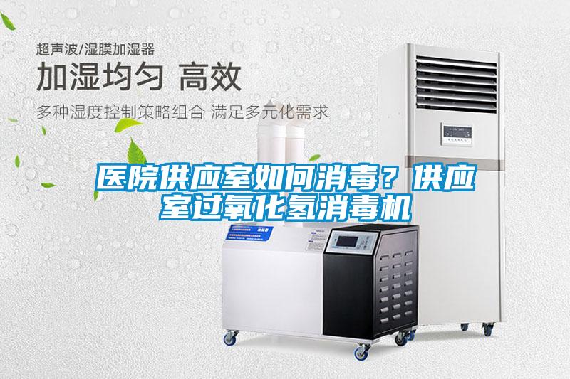 医院供应室如何消毒？供应室过氧化氢消毒机