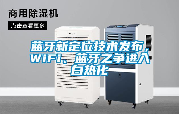 蓝牙新定位技术发布，WiFi、蓝牙之争进入白热化